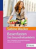 Basenfasten. Das Gesundheitserlebnis: Über 70 Rezepte: Genussvoll entsäuern, detoxen und ab