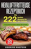 Heißluftfritteuse Rezeptbuch: Die 222 besten Rezepte für den Airfryer - Gesund kochen ohne Öl & Fett inkl. 30 Partyrezep