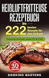 Heißluftfritteuse Rezeptbuch: Die 222 besten Rezepte für den Airfryer - Gesund kochen ohne Öl & Fett inkl. 30 Partyrezep