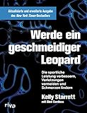 Werde ein geschmeidiger Leopard – aktualisierte und erweiterte Ausgabe: Die sportliche Leistung verbessern, Verletzungen vermeiden und S