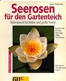 Seerosen für den Gartenteich. Blütenpracht für grosse und kleine Teiche. Experten-Rat für Kauf, Pflege, Vermehrung. Mit Tips für 40 winterharte S