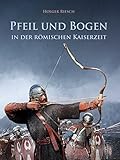 Pfeil und Bogen in der römischen Kaiserzeit: Originäre und überkulturelle Aspekte der Bogenwaffe während der Antike und Spätantik
