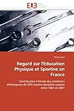 Regard sur l'Education Physique et Sportive en France: Contribution à l'étude des conditions d'émergence de l'EPS comme discipline scolaire entre 1981 et 2001 (Omn.Univ.Europ.)