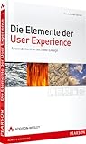 Die Elemente der User Experience - Die Elemente der User Experience. Anwenderzentriertes (Web-)Design (Sonstige Bücher AW)