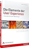 Die Elemente der User Experience - Die Elemente der User Experience. Anwenderzentriertes (Web-)Design (Sonstige Bücher AW)