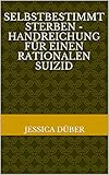 Selbstbestimmt Sterben - Handreichung für einen rationalen S