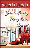 Guide to Making Money Using Apps and Challenging Yourself: A Novel (English Edition)