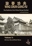 Wing Chun Gung Fu: The Explosive Art of Close Range Combat, Volume 1 (Siu Leem Tau and Basic Theory) (English Edition)