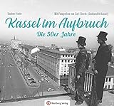 Kassel im Aufbruch - Die 50er Jahre: Mit Fotografien von Carl Eberth (Stadtarchiv Kassel)