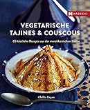 Vegetarische Tajines & Couscous: 65 köstliche Rezepte aus der marokkanischen Kü