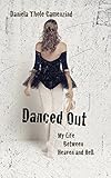 Danced Out - My Life Between Heaven and Hell (English Edition)