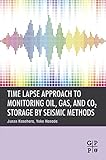 Time Lapse Approach to Monitoring Oil, Gas, and CO2 Storage by Seismic Methods (English Edition)
