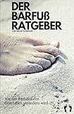 Der Barfuß Ratgeber: Ganzheitlicher Einstieg in das Barfußgehen und -laufen, inklusive Tipps zu Barfußschuhen und hilfreichen Übung