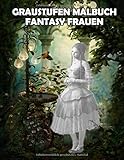 Graustufen Malbuch Fantasy Frauen: Erlebe die magische Wirkung von Graustufen Malerei, Tolle Fantasy Motive zum ausmalen, für Entspannung und zum Ab