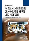 Parlamentarische Demokratie heute und morgen: Erwartungen, Herausforderungen, Ideen (Politisches Sachbuch)