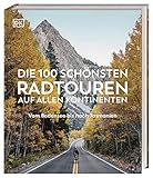 Die 100 schönsten Radtouren auf allen Kontinenten: Vom Bodensee bis nach T