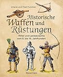 Historische Waffen und Rüstungen: Ritter und Landsknechte vom frühen Mittelalter bis zur Renaissance. Mit ihren Waffen, Trachten, Uniformen und Rüstung