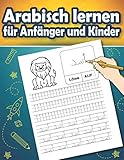 Arabisch lernen für Anfänger und Kinder: Arabisch lesen und schreiben lernen – arabisches Alphabet und Zahlen – Übungsheft für Anfänger mit Beisp