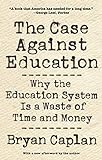 The Case against Education: Why the Education System Is a Waste of Time and Money (English Edition)