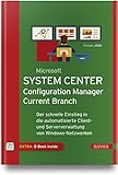 Microsoft System Center Configuration Manager Current Branch: Der schnelle Einstieg in die automatisierte Client- und Serververwaltung von Windows-Netzwerk