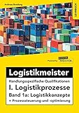 Logistikmeister Handlungsspezifische Qualifikationen I. Logistikprozesse - Band 1a: Logistikkonzepte + Prozesssteuerung und -optimierung