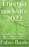 Energia nucleare 2022: Panoramica generale e sintetica sulla moderna energia nucleare, oggi più pulita e sicura fonte di energia (Italian Edition)