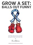 Grow a Set: Balls Out Funny: A self-help testicular cancer joke book that grabs the Big C by the short hairs (English Edition)
