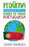 Uma pequena viagem pelo Mundo da Língua Portuguesa: Kurzgeschichten in einfacher portugiesischer Sprache - eine Reise durch die portugiesischsprachige Welt (Portuguese Edition)