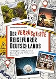 Der verrückteste Reiseführer Deutschlands: Verborgene Orte, kuriose Bauwerke und mysteriöse Geg