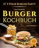 It's your Burger Party - das grandiose Burger Kochbuch: Von Pulled Pork bis Chickenburger - Genial einfache Rezepte für Burger, Buns und Beilag