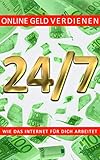 Online Geld verdienen - Passives Einkommen: 24/7 Wie das Internet für dich arbeitet! So baust du dir ein seriöses und sicheres Online Geschäft auf!