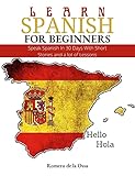 LEARN SPANISH FOR BEGINNERS: Speak Spanish In 30 Days With Short Stories and a lot of Lessons (English Edition)