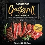 Gasgrill Kochbuch: Das Kochbuch für die besten Gasgrill Rezepte in den Kategorien Fleisch, Fisch, Gemü