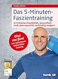 Das 5-Minuten-Faszientraining: In 4 Wochen Flexibilität, Gesundheit und Lebensqualität nachhaltig steigern. Give me five! Inkl. kostenlosem Online-Video-Coaching