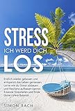 Stress ich werd dich los : Endlich wieder gelassen und entspannt das Leben geniessen. Lerne wie du Stress abbauen und Resilienz aufbauen kannst. Erkenne Stressfallen und finde deine innere B