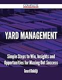 Yard Management - Simple Steps to Win, Insights and Opportunities for Maxing Out Success (English Edition)