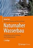 Naturnaher Wasserbau: Entwicklung und Gestaltung von Fließgew