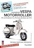 Klassische Vespa Motorroller: Alle PK-, PX- und Cosa-Modelle seit 1970 - Technik, Wartung, Rep
