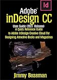 Adobe InDesign CC User Guide (2021 Release): A Quick Reference Guide to Adobe InDesign Creative Cloud for Designing Attractive Books and Magazines (English Edition)