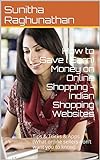 How to Save ( Earn) Money on Online Shopping - Indian Shopping Websites: Tips & Tricks & Apps (What online sellers don’t want you to know) (English Edition)