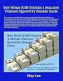 Buy Hold $100 Stocks 1 Million Volume Quantity Shares Each: Earn and Learn Inside Book List of Penny Stocks for Big Potential Return on Investments When Buy and Hold Forever. (English Edition)