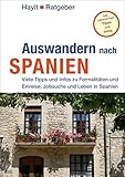 Auswandern nach Spanien: Viele Tipps und Infos zu Formalitäten, Land und Leute, Leben und Arbeiten in Spanien (Hayit Ratgeber)