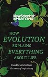 How Evolution Explains Everything About Life: From Darwin's brilliant idea to today's epic theory (New Scientist Instant Expert) (English Edition)