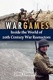 War Games: Inside the World of Twentieth-Century War Reenactors (English Edition)