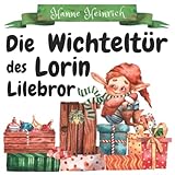 Die Wichteltür des Lorin Lilebror: Das weihnachtliche Wichtelbuch für Kinder mit 24 Geschichten zum Vorlesen plus Komplettanleitung zur Wichteltü