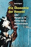 Die Ökonomie der Hexerei: oder Warum es in Afrika keine Wolkenkratzer gib