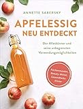 Apfelessig neu entdeckt - Der Alleskönner und seine unbegrenzten Verwendungsmöglichkeiten. Küchenwunder, Beauty-Mittel, Gesundheits-Elix