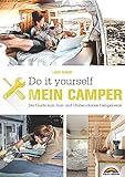 Der eigene Camper – Der Guide zum Selbstausbau -: Schritt für Schritt zum Ausbau des eigenen Wohnmob