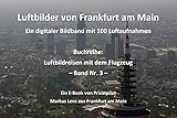 Luftbilder von Frankfurt am Main: Ein digitaler Bildband mit 100 Luftaufnahmen (Luftbildreisen mit dem Flugzeug 3)