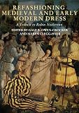 Owen-crocker, G: Refashioning Medieval and Early Modern Dres: A Tribute to Robin Netherton (Medieval and Renaissance Clothing and Textiles, Band 4)